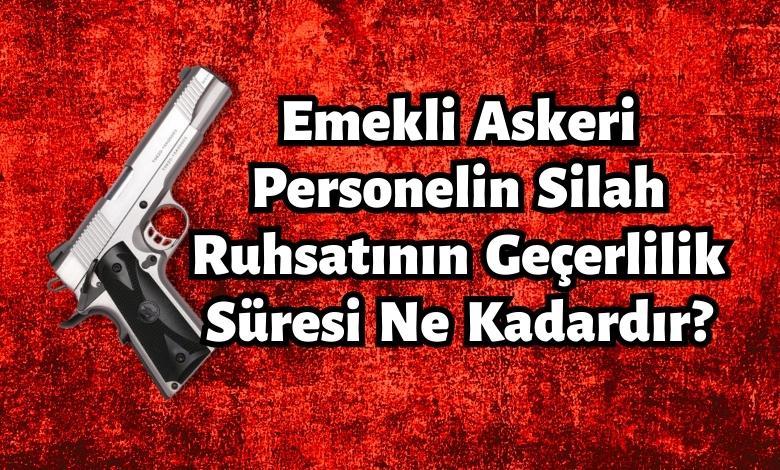 Emekli Askeri Personelin Silah Ruhsatının Geçerlilik Süresi Ne Kadardır? 66 Emekli Askeri Personelin Silah Ruhsatının Geçerlilik Süresi Ne Kadardır