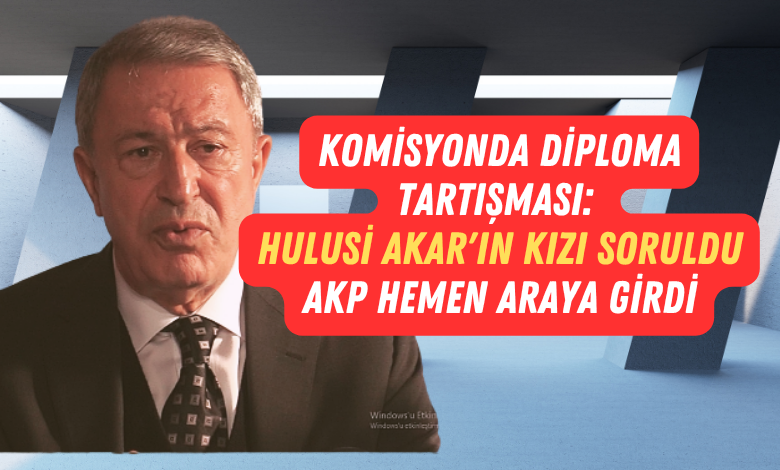 Askeri Personel 3 Komisyonda Diploma Tartismasi Hulusi Akarin Kizi Soruldu AKP Hemen Araya Girdi