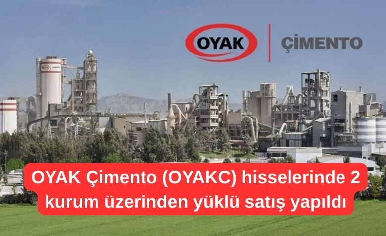 Askeri Personel 9 OYAK Cimento OYAKC hisselerinde 2 kurum uzerinden yuklu satis yapildi